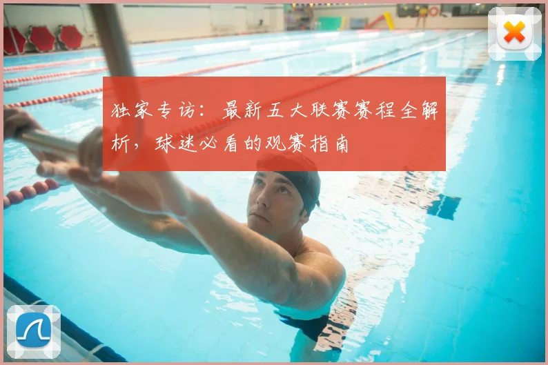 独家专访:最新五大联赛赛程全解析,球迷必看的观赛指南