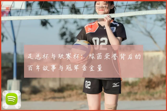 足总杯与联赛杯：绿茵荣誉背后的百年故事与冠军含金量
