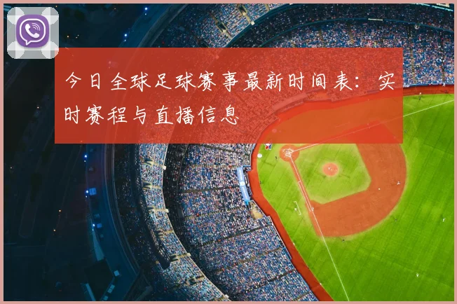 今日全球足球赛事最新时间表：实时赛程与直播信息