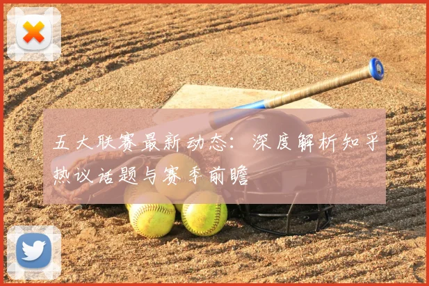 五大联赛最新动态:深度解析知乎热议话题与赛季前瞻